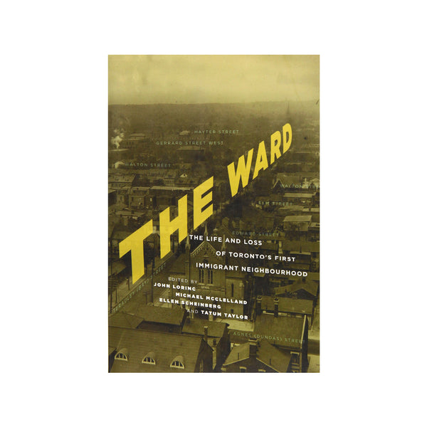 The Ward: The Life and Loss of Toronto's First Immigrant Neighbourhood